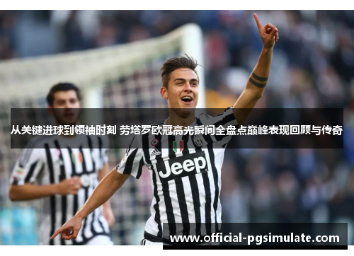 从关键进球到领袖时刻 劳塔罗欧冠高光瞬间全盘点巅峰表现回顾与传奇 从关键进球到领袖时刻 劳塔罗欧冠高光瞬间全盘点巅峰表现回顾与传奇