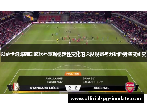 以萨卡对阵韩国欧联杯表现稳定性变化的深度观察与分析趋势演变研究