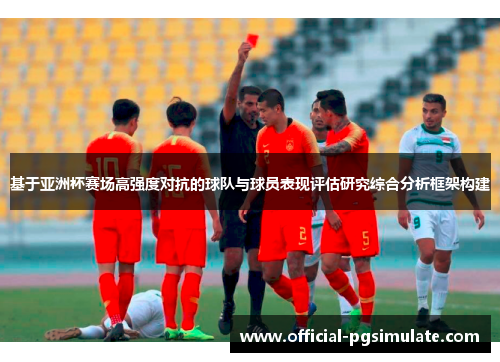 基于亚洲杯赛场高强度对抗的球队与球员表现评估研究综合分析框架构建